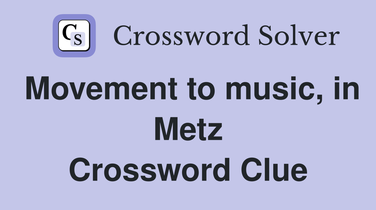 Movement to music, in Metz Crossword Clue