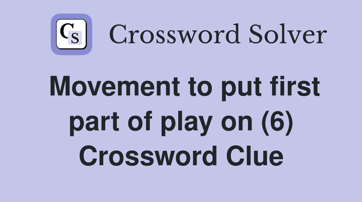 Movement to put first part of play on (6) Crossword Clue
