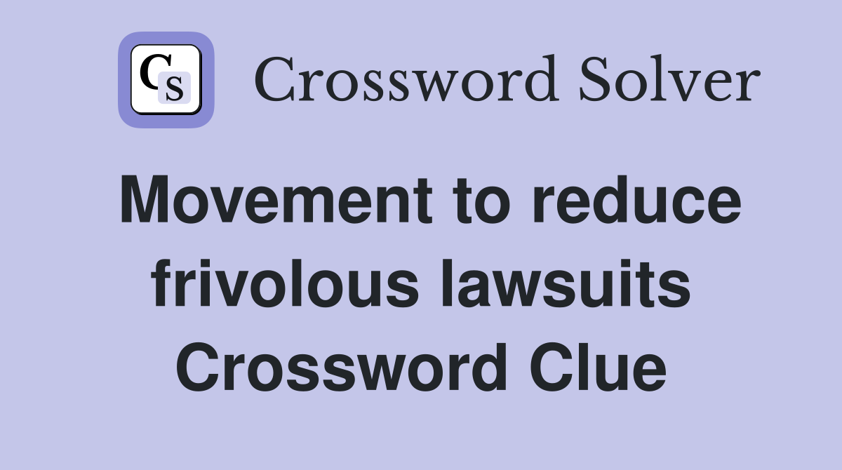 Movement to reduce frivolous lawsuits Crossword Clue