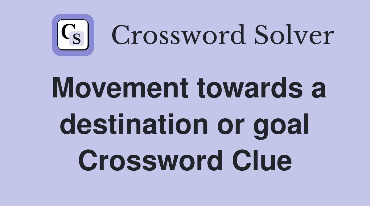 Movement towards a destination or goal Crossword Clue
