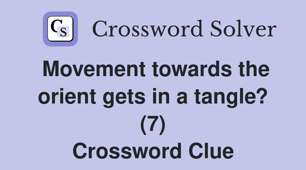 Movement towards the orient gets in a tangle? (7) Crossword Clue