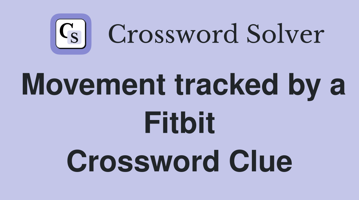 Movement tracked by a Fitbit Crossword Clue