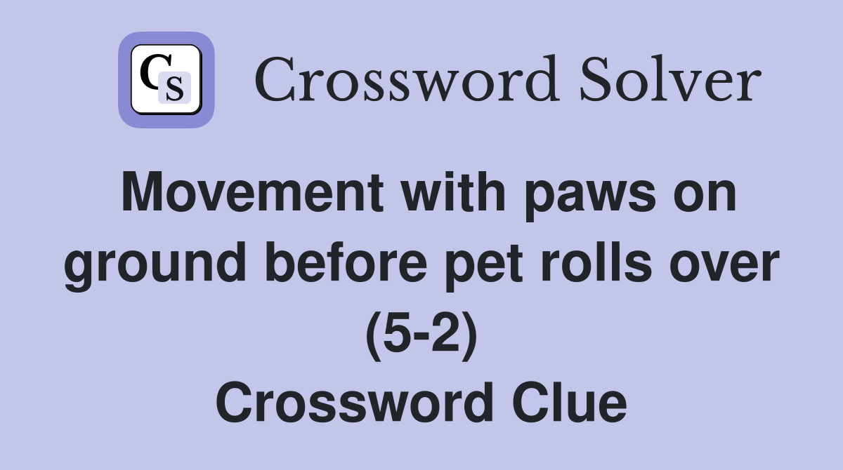 Movement with paws on ground before pet rolls over (5-2) Crossword Clue