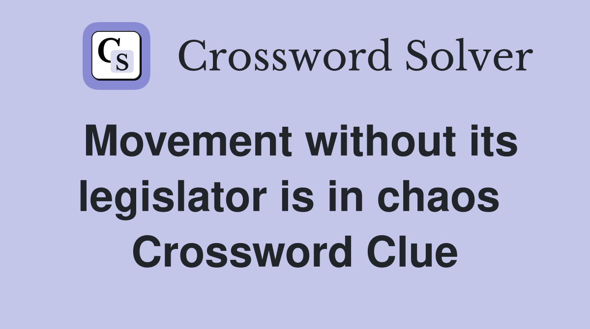 Movement without its legislator is in chaos  Crossword Clue