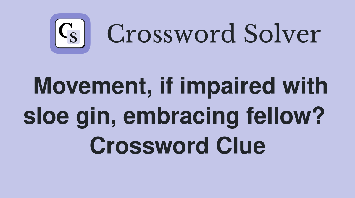 Movement, if impaired with sloe gin, embracing fellow?  Crossword Clue