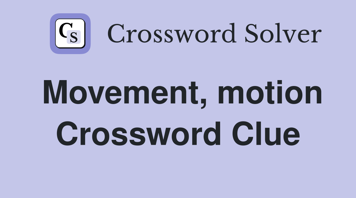 Movement, motion Crossword Clue