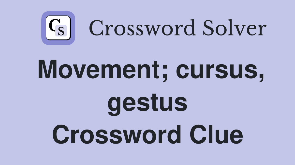 Movement; cursus, gestus Crossword Clue