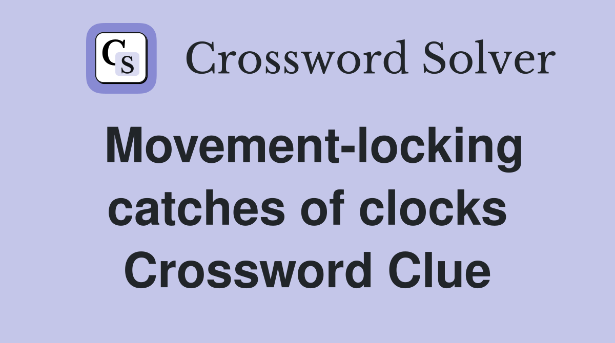 Movement-locking catches of clocks Crossword Clue