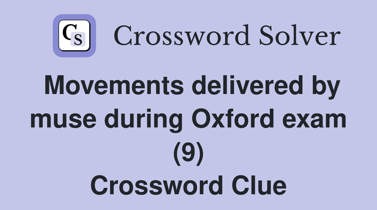 Movements delivered by muse during Oxford exam (9) Crossword Clue