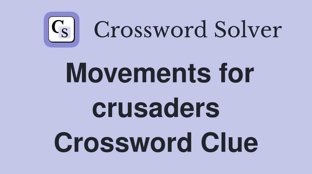 Movements for crusaders Crossword Clue