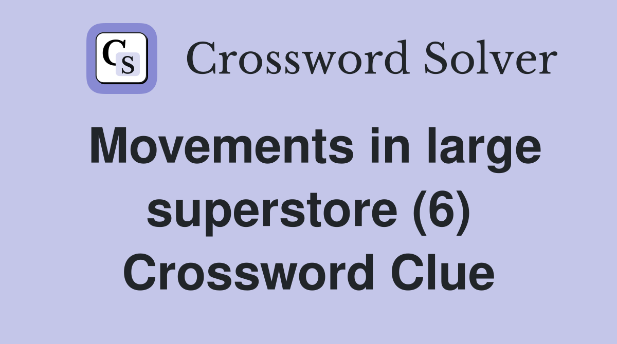 Movements in large superstore (6) Crossword Clue