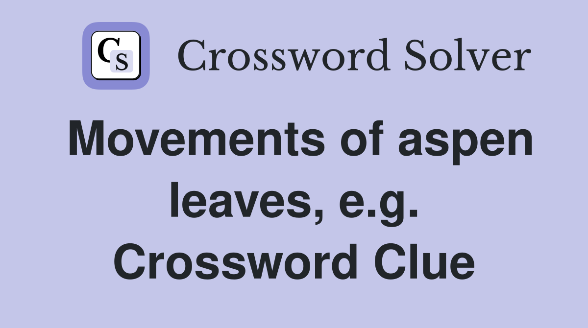 Movements of aspen leaves, e.g. Crossword Clue