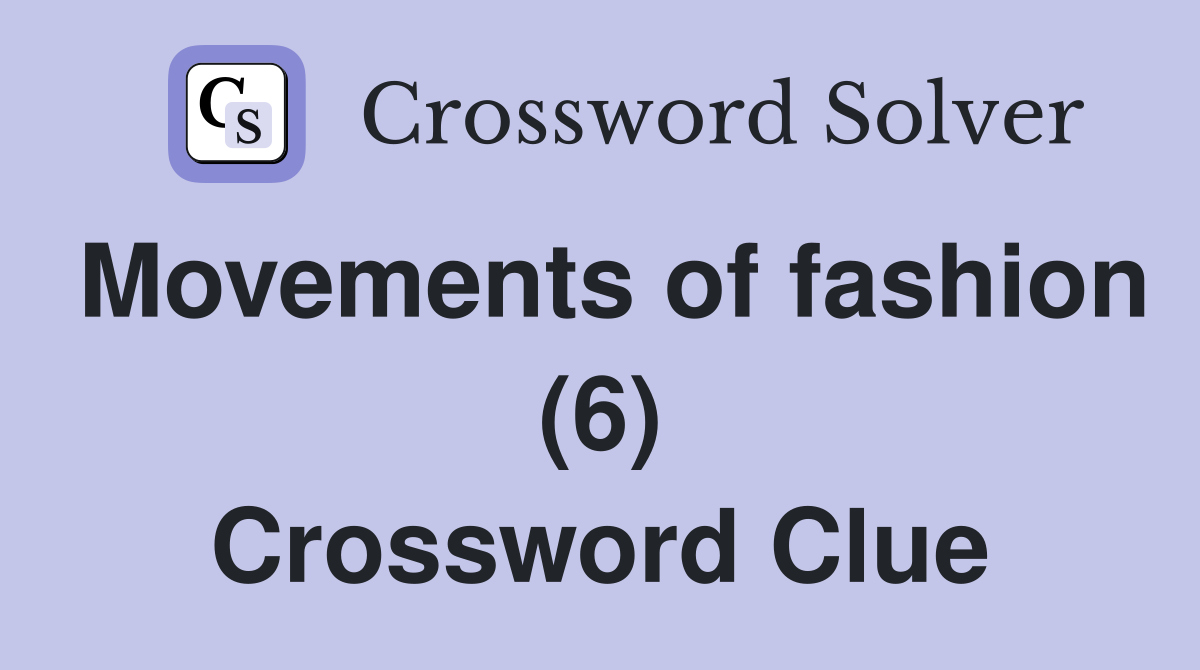Movements of fashion (6) Crossword Clue