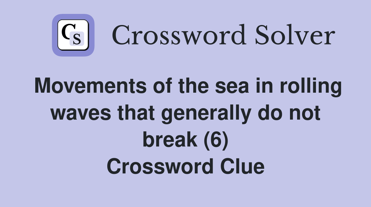 Movements of the sea in rolling waves that generally do not break (6) Crossword Clue