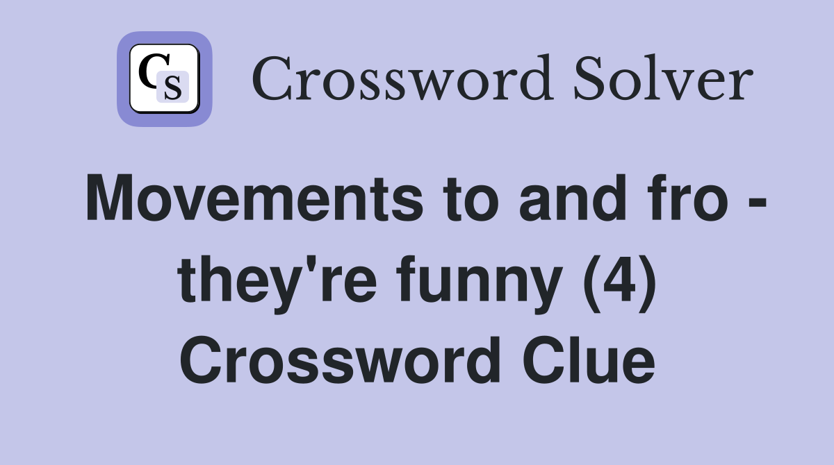 Movements to and fro - they're funny (4) Crossword Clue