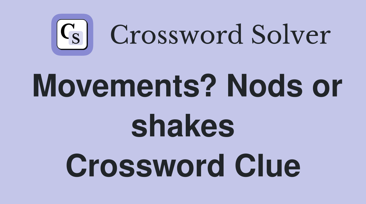 Movements? Nods or shakes Crossword Clue