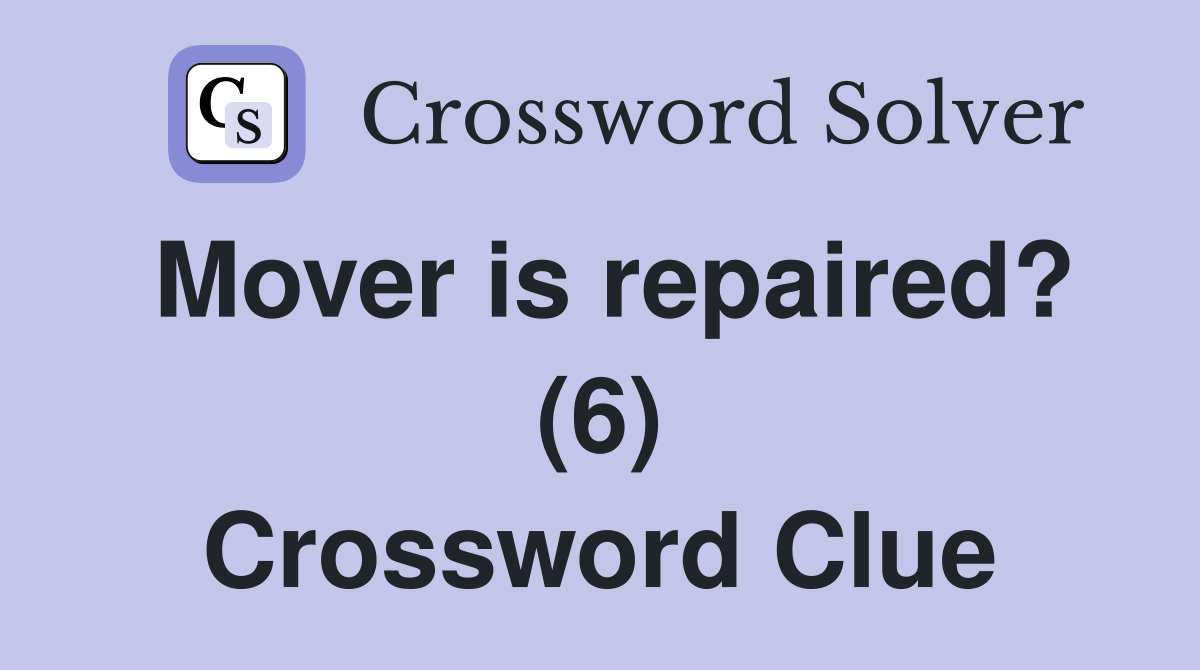 Mover is repaired? (6) Crossword Clue
