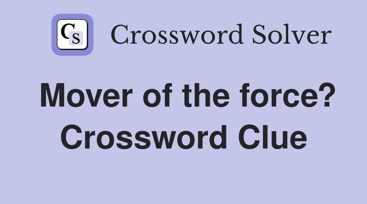 Mover of the force? Crossword Clue