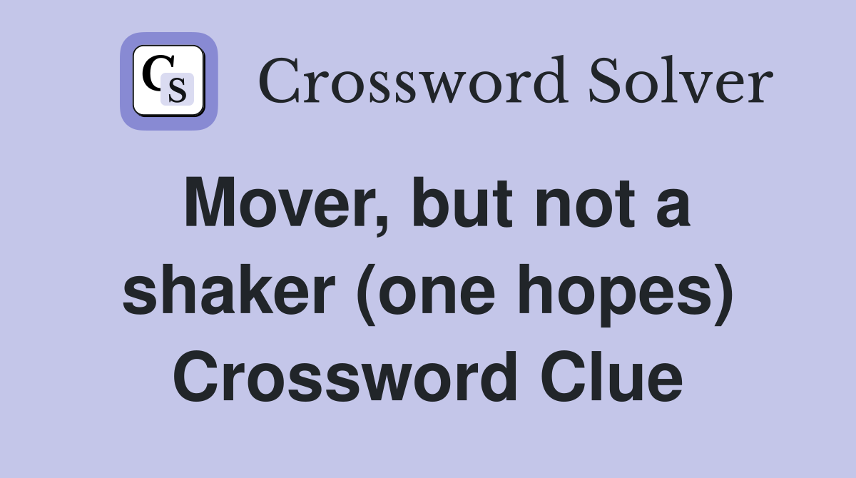 Mover, but not a shaker (one hopes) Crossword Clue