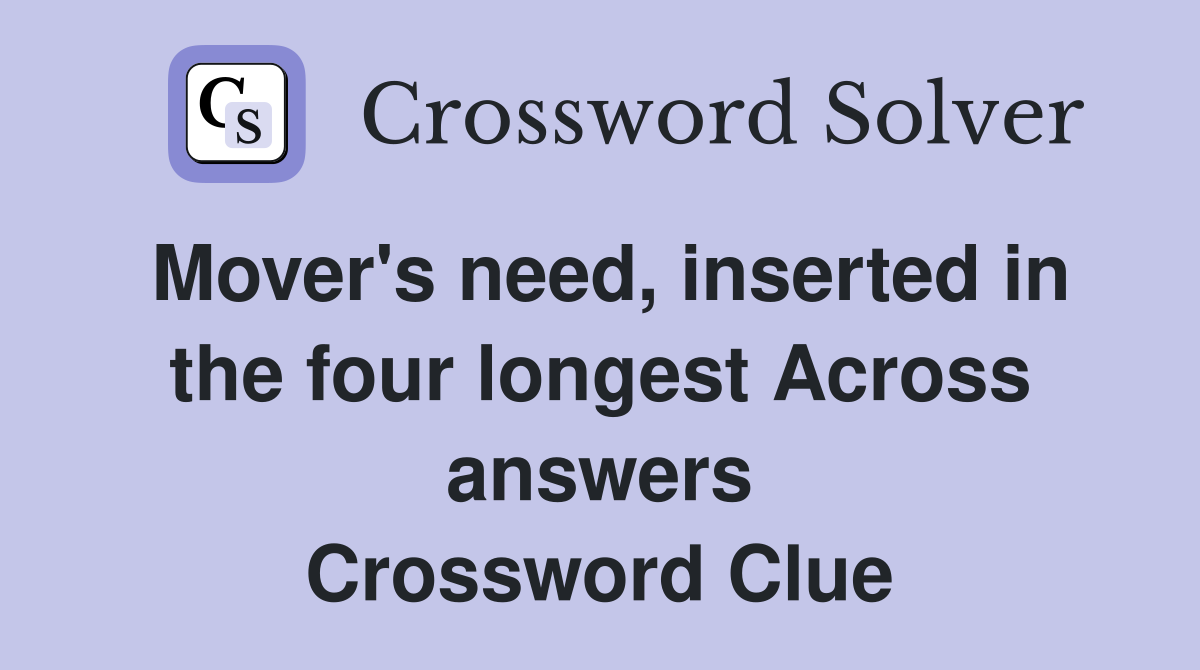 Mover's need, inserted in the four longest Across answers Crossword Clue