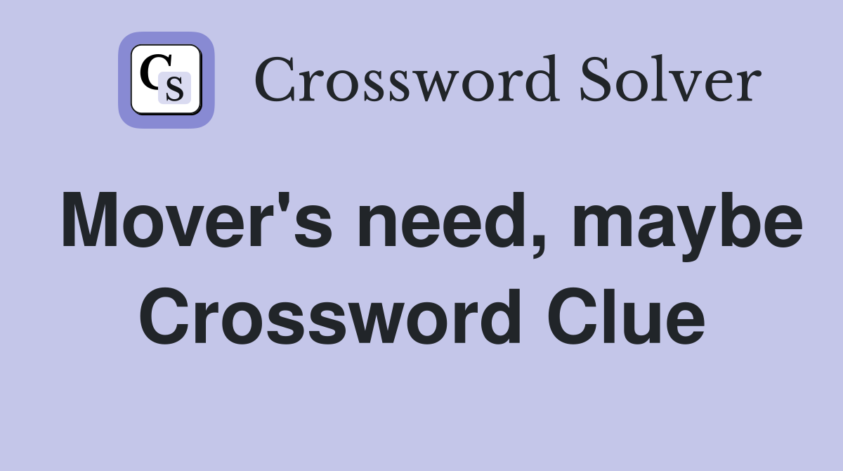 Mover's need, maybe Crossword Clue