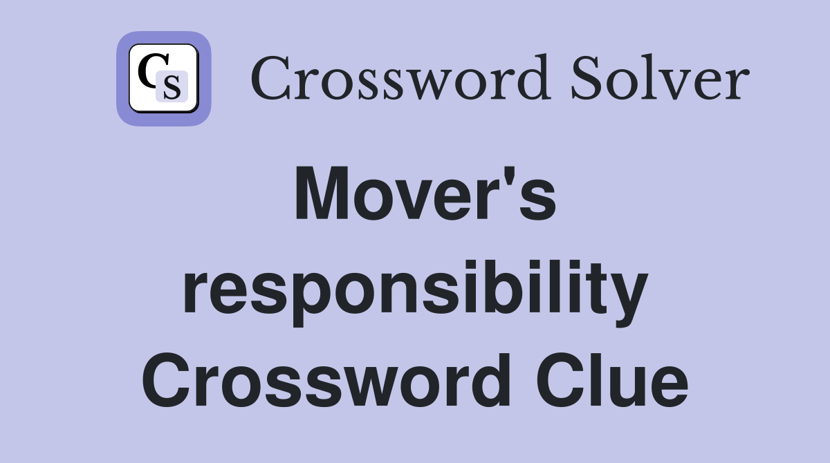 Mover's responsibility Crossword Clue