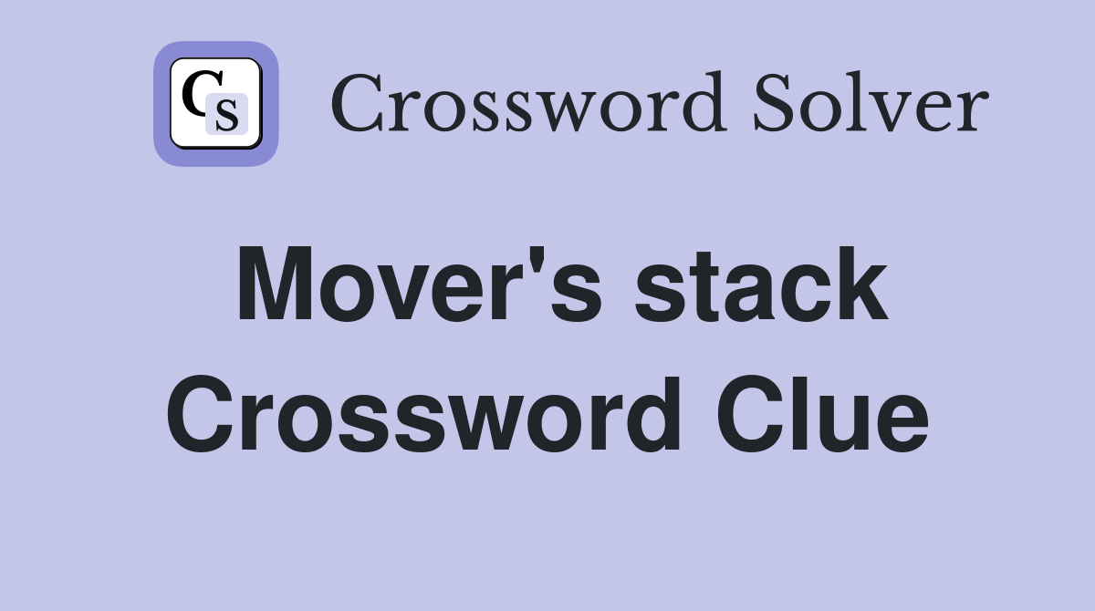 Mover's stack Crossword Clue