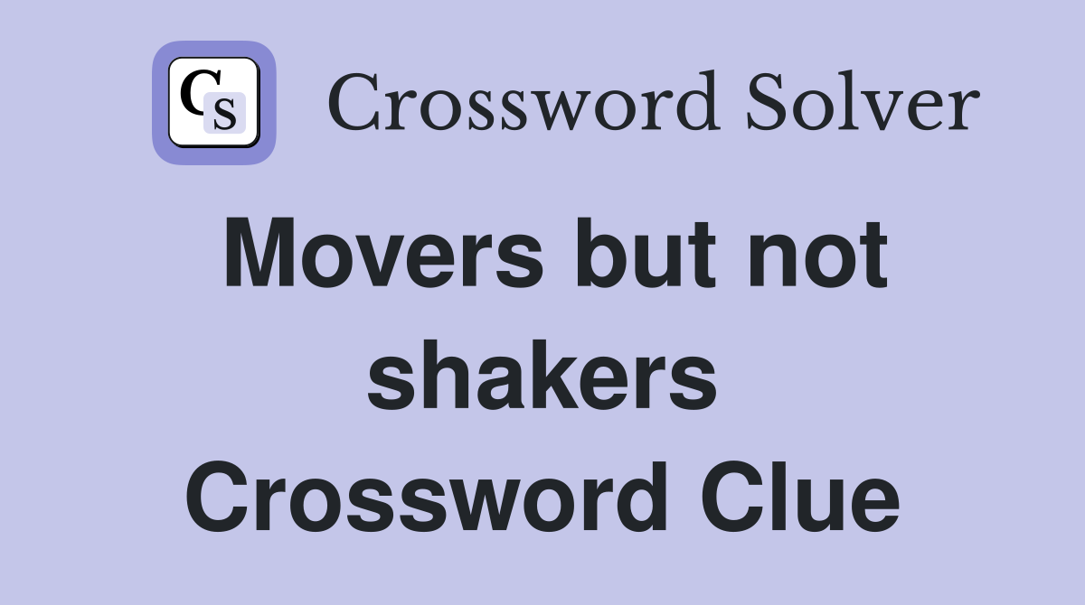 Movers but not shakers Crossword Clue