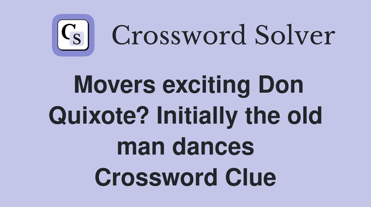 Movers exciting Don Quixote? Initially the old man dances Crossword Clue