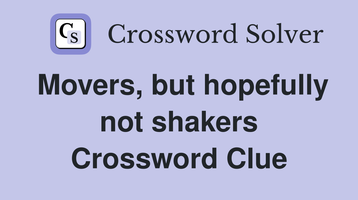 Movers, but hopefully not shakers Crossword Clue