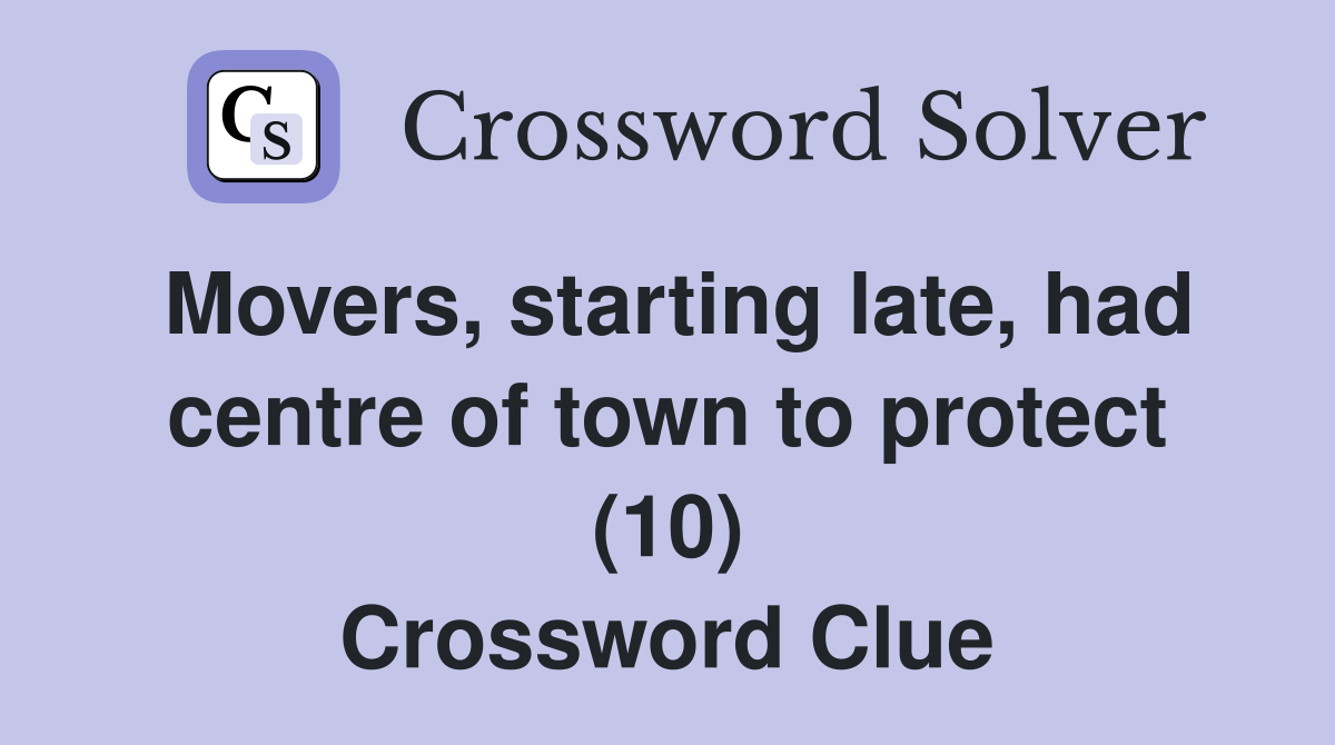 Movers, starting late, had centre of town to protect (10) Crossword Clue