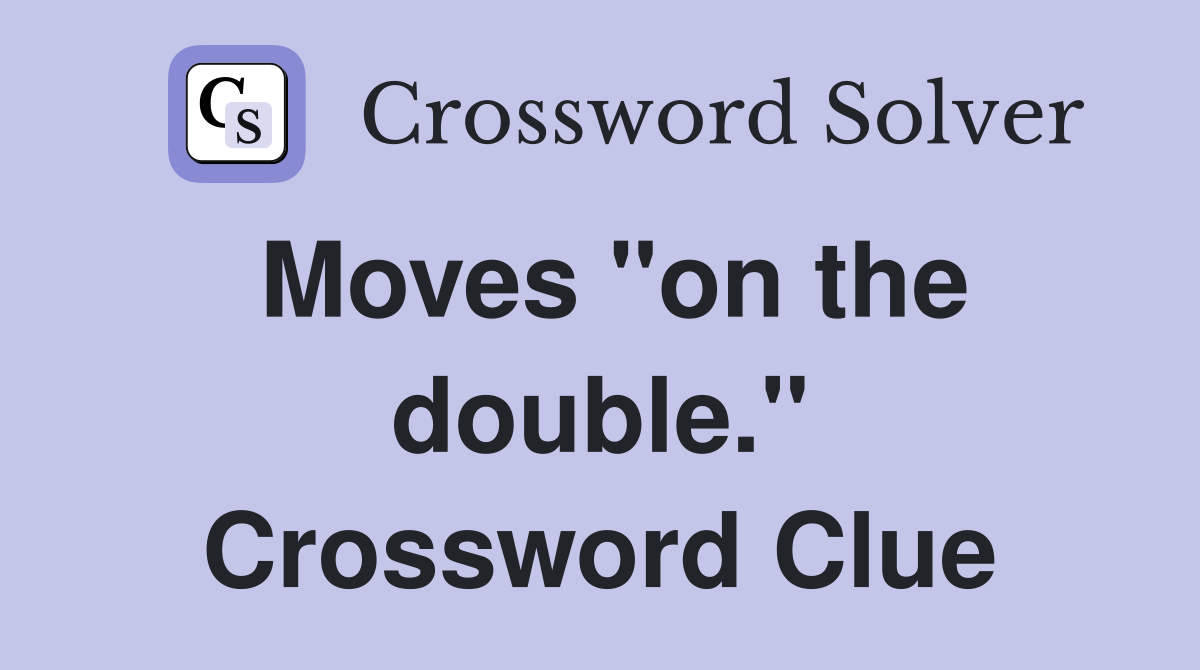 Moves "on the double." Crossword Clue