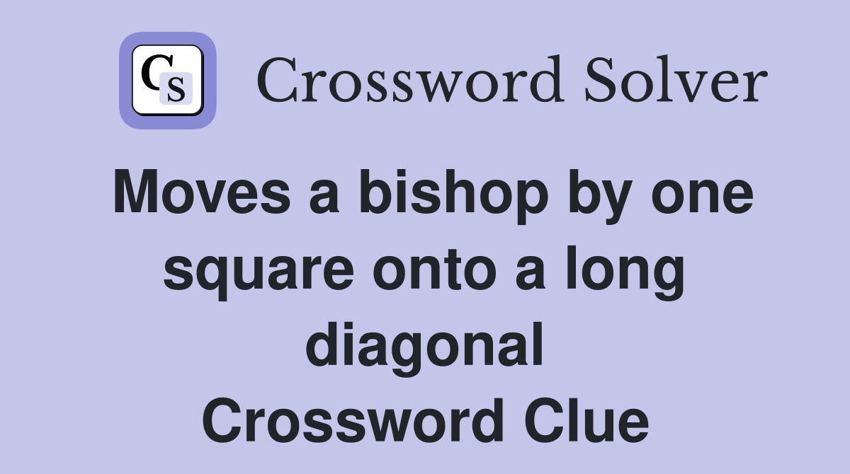 Moves a bishop by one square onto a long diagonal Crossword Clue