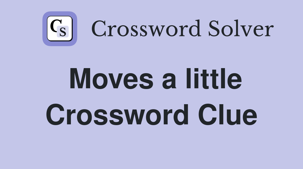 Moves a little Crossword Clue