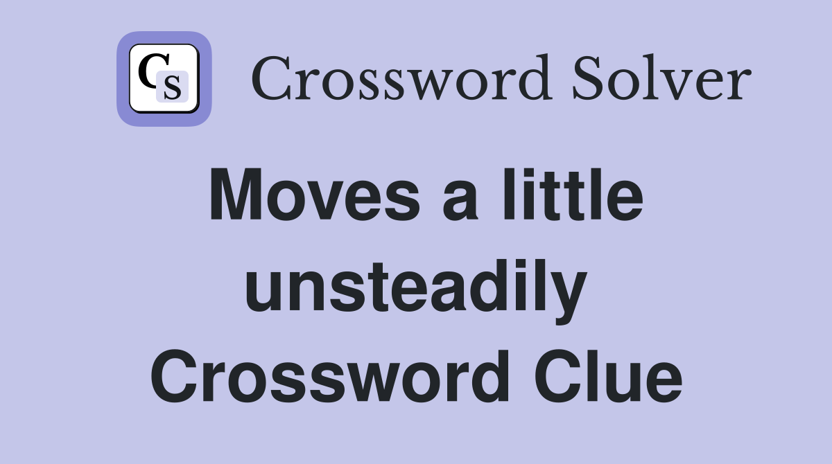 Moves a little unsteadily Crossword Clue