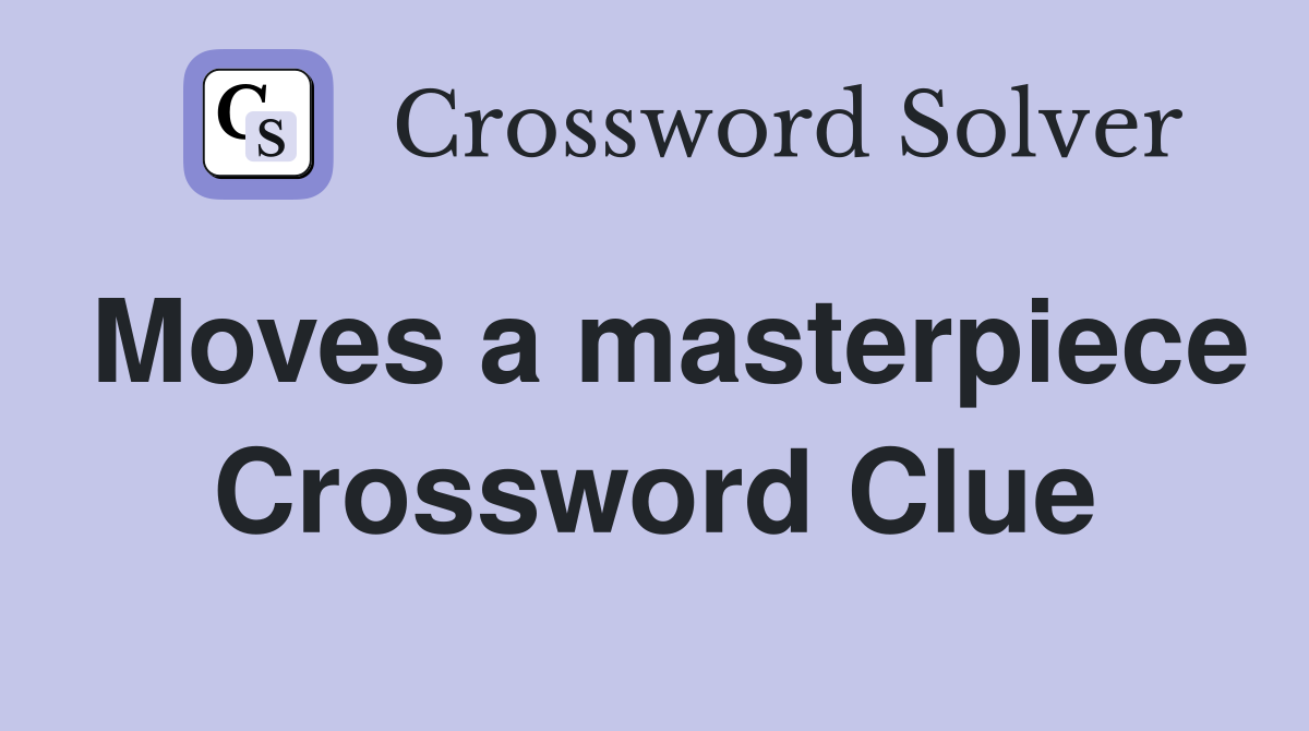 Moves a masterpiece Crossword Clue