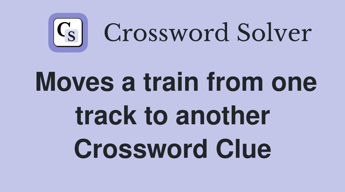 Moves a train from one track to another Crossword Clue