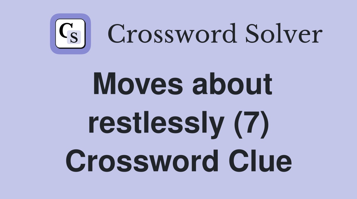 Moves about restlessly (7) Crossword Clue