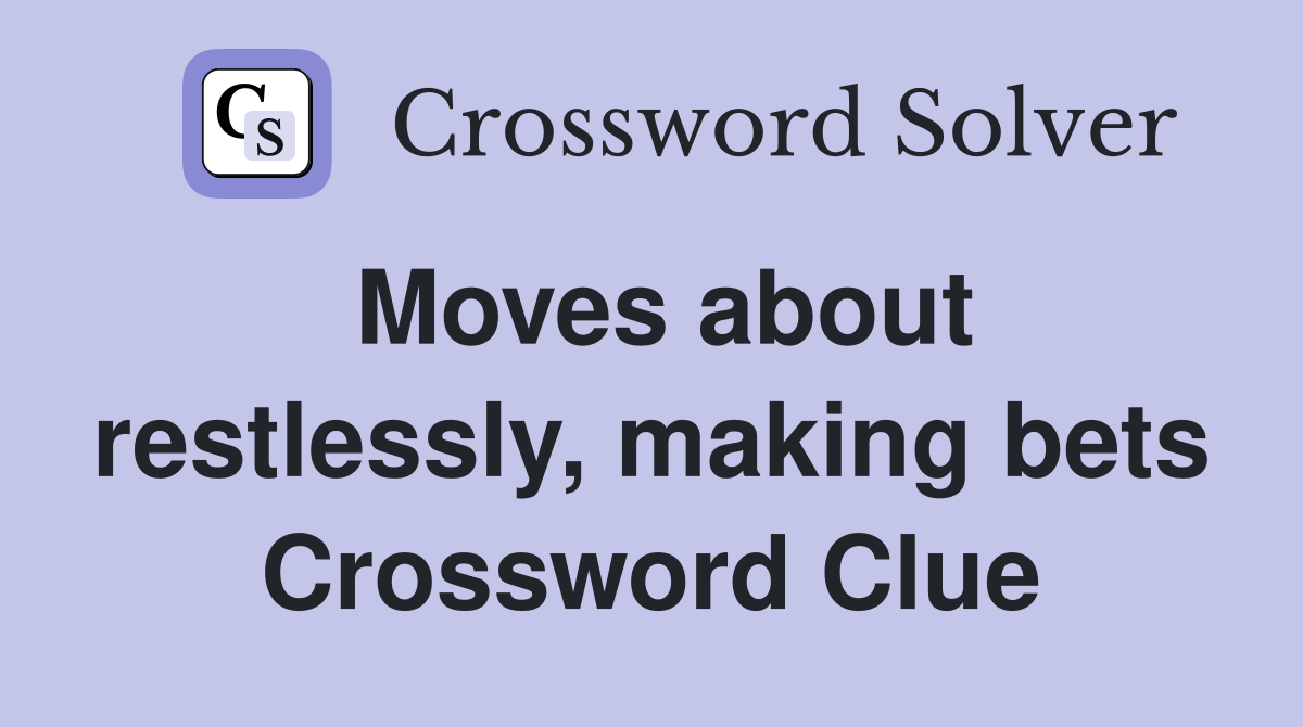 Moves about restlessly, making bets Crossword Clue