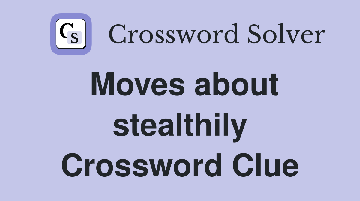 Moves about stealthily Crossword Clue