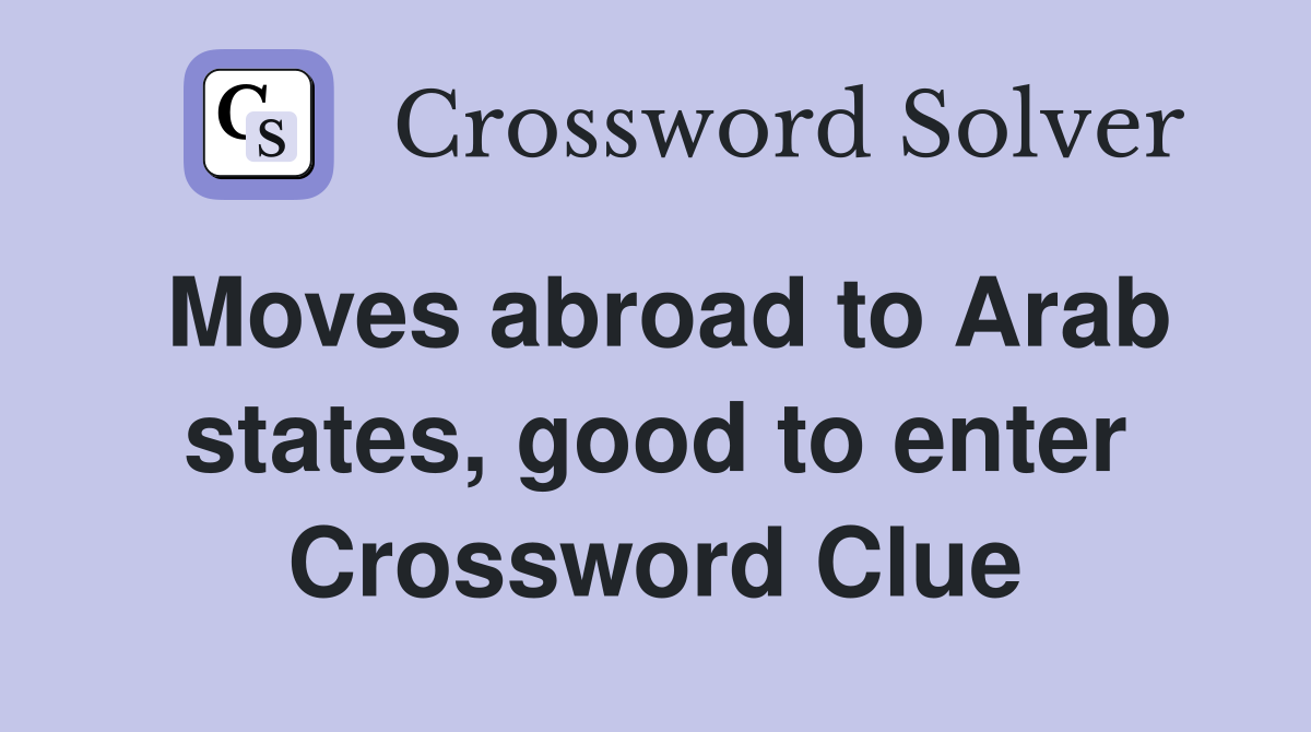 Moves abroad to Arab states, good to enter Crossword Clue