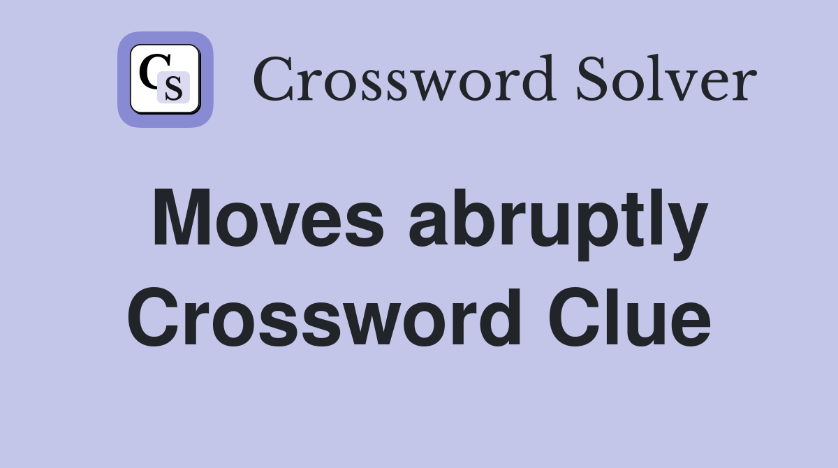 Moves abruptly Crossword Clue