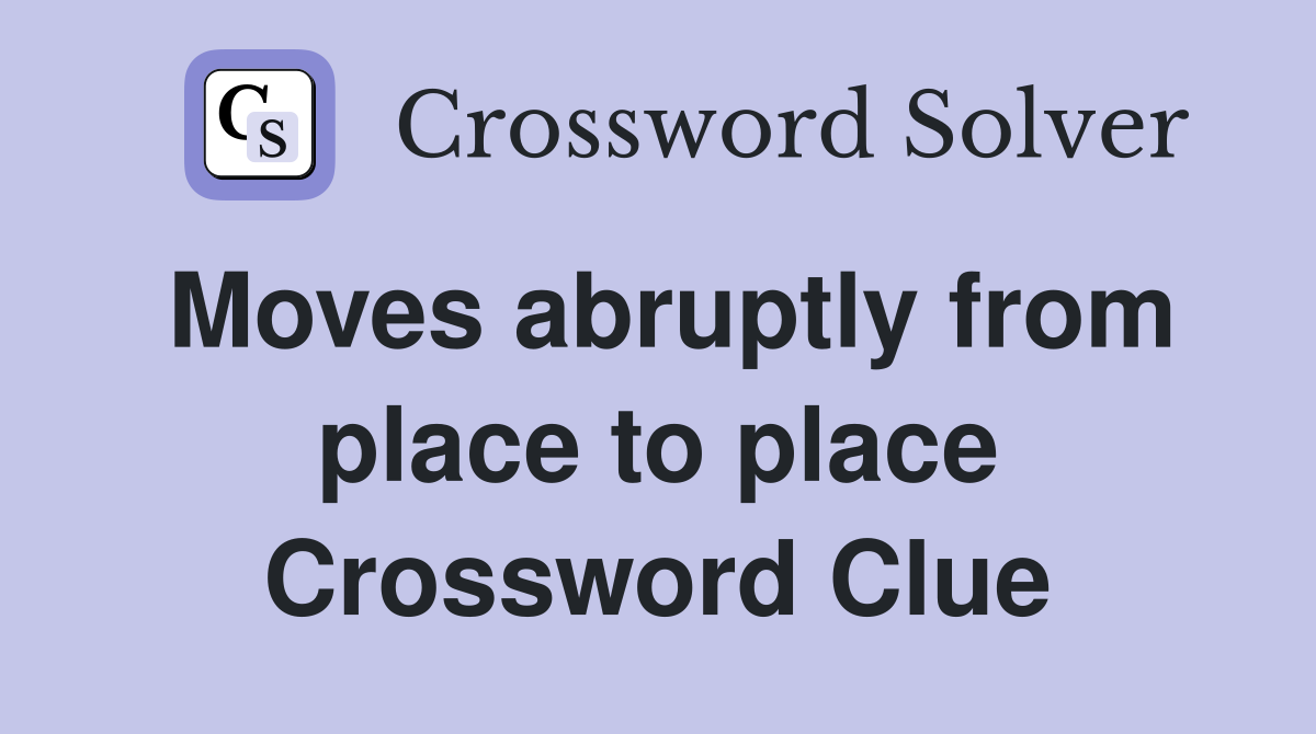 Moves abruptly from place to place Crossword Clue