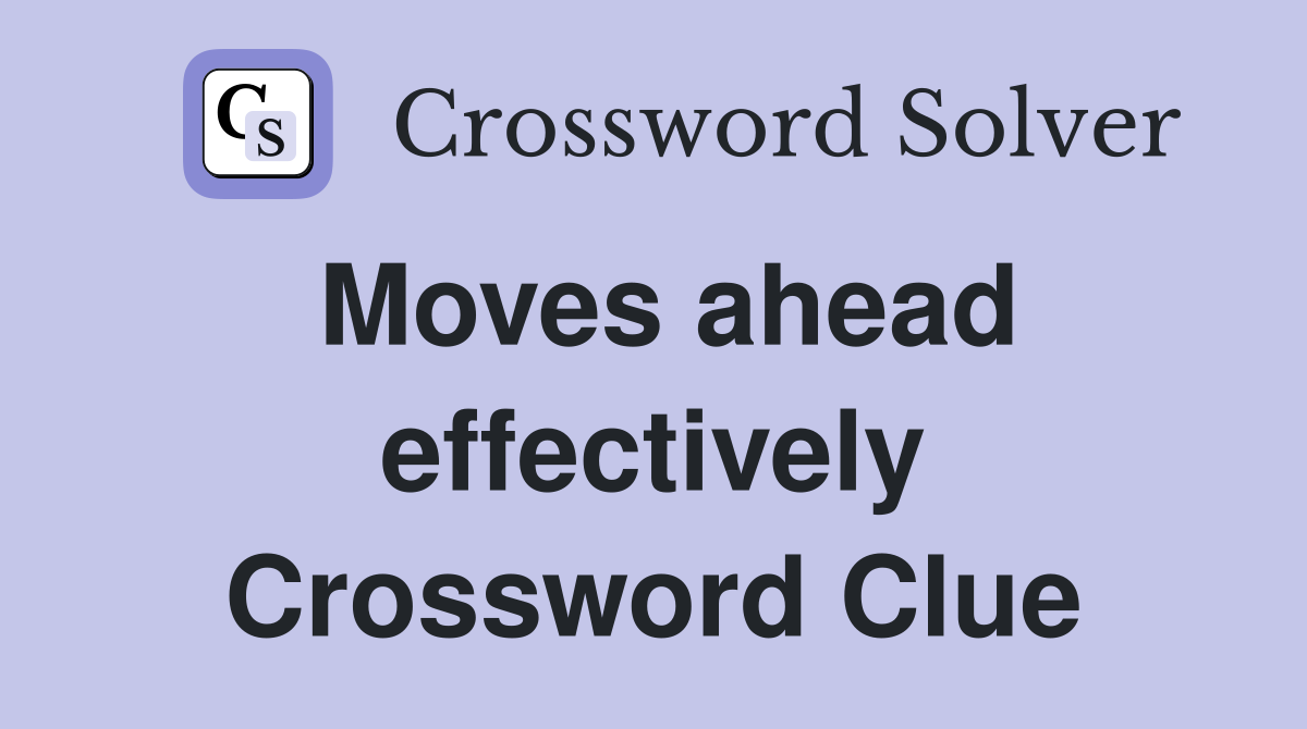 Moves ahead effectively Crossword Clue