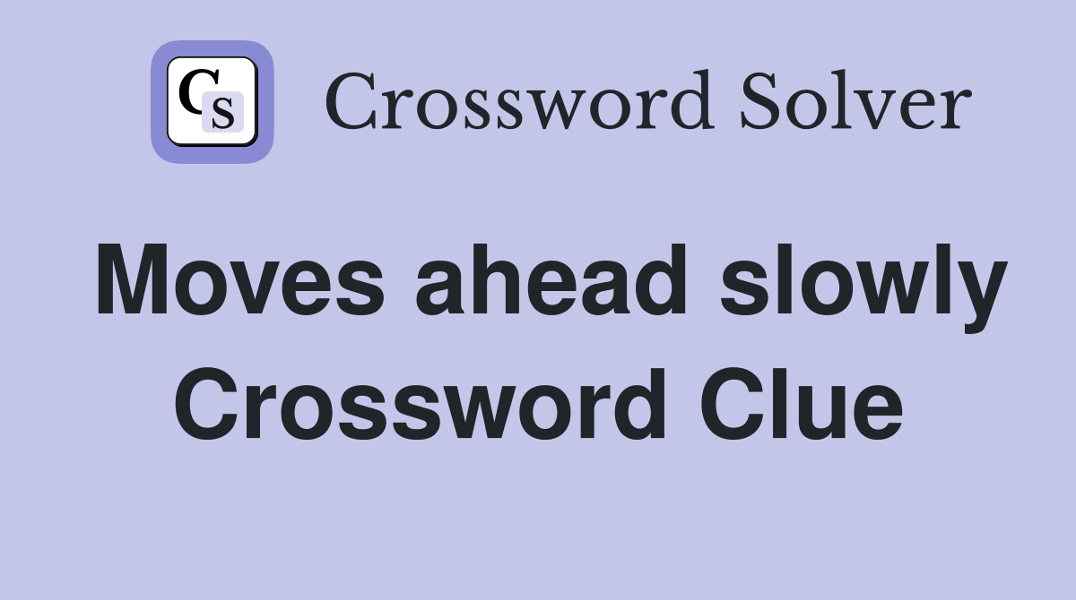 Moves ahead slowly Crossword Clue