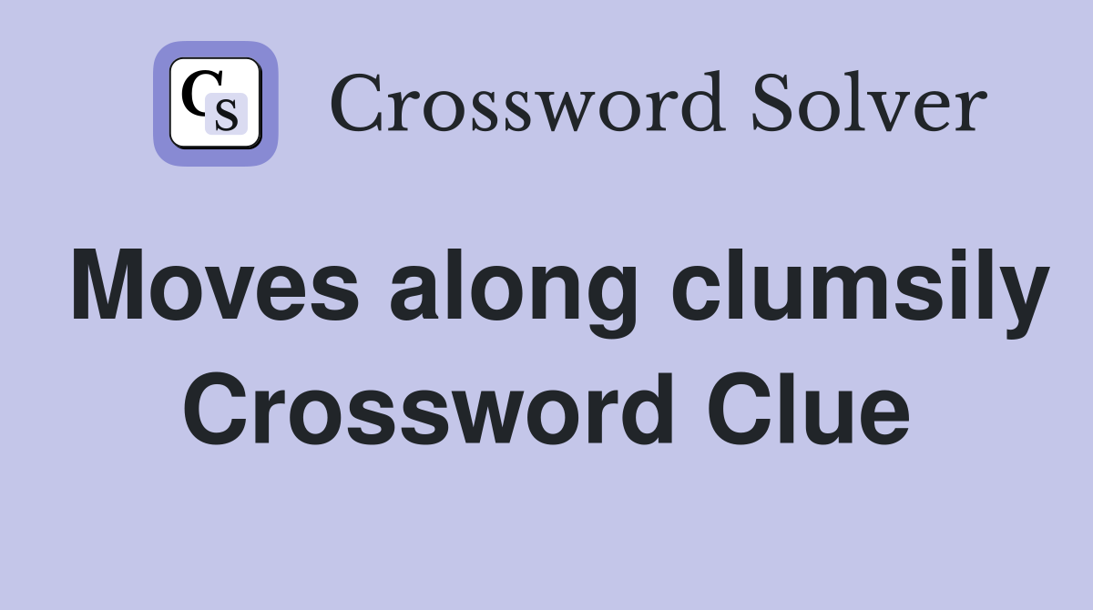 Moves along clumsily Crossword Clue