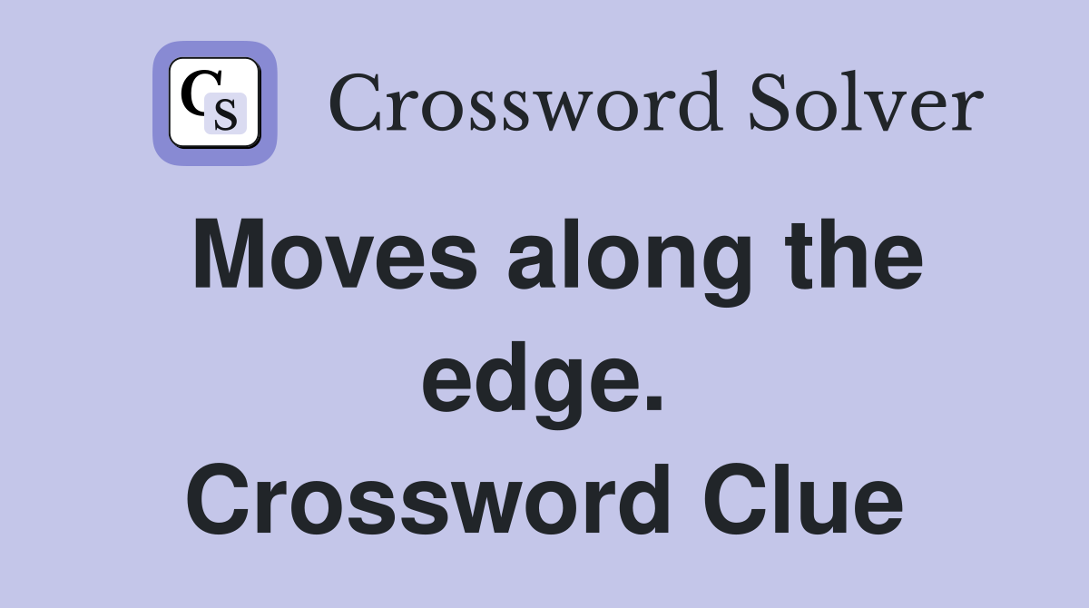 Moves along the edge. Crossword Clue