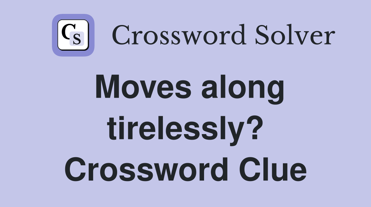 Moves along tirelessly? Crossword Clue