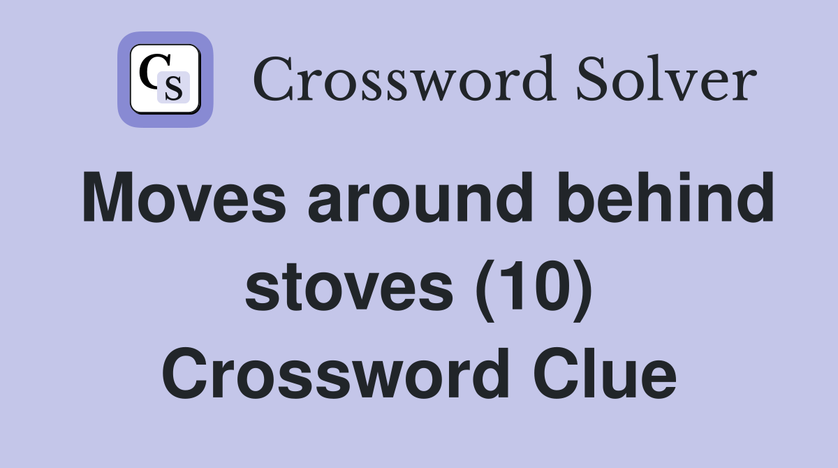 Moves around behind stoves (10) Crossword Clue