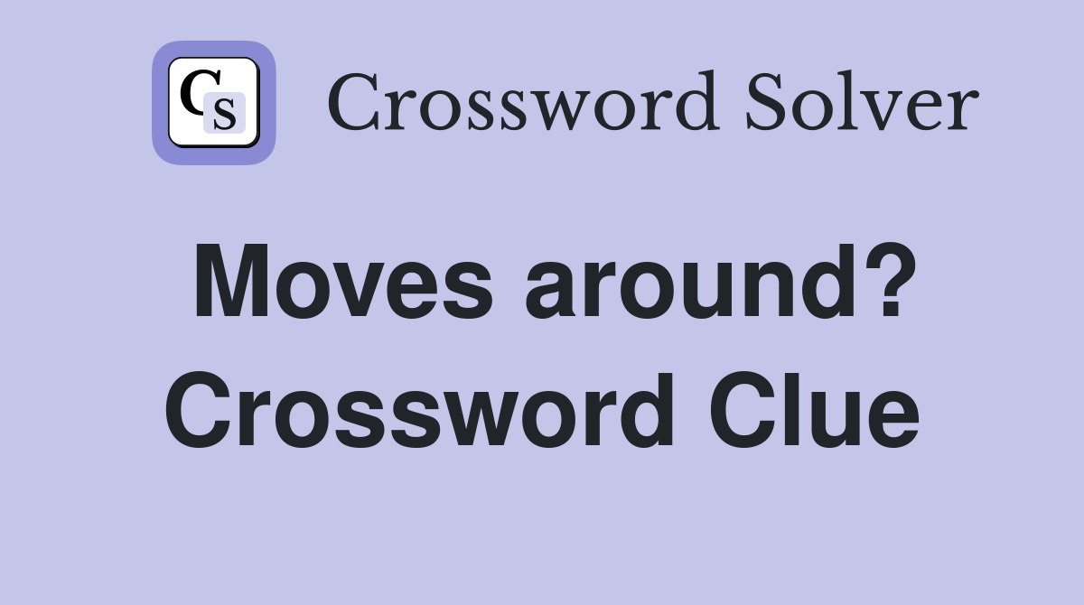 Moves around? Crossword Clue